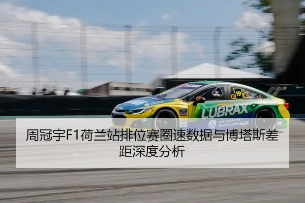 周冠宇F1荷兰站排位赛圈速数据与博塔斯差距深度分析